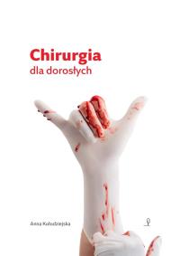 Chirurgia dla dorosłych. Autor: Kołodziejska Anna. Dobreksiazki.pl Okładka książki Chirurgia dla dorosłych