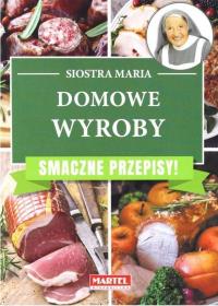 Domowe wyroby. Smaczne przepisy. Autor: Siostra Maria. Dobreksiazki.pl Okładka książki Domowe wyroby. Smaczne przepisy