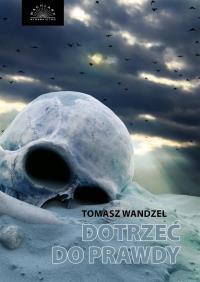 Dotrzeć do prawdy. Autor: Wandzel Tomasz. Dobreksiazki.pl Okładka książki Dotrzeć do prawdy
