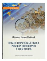 Fiskalne i pozafiskalne funkcje podatków dochodowych w państwach UE. Autor: Mazurek-Chwiejczak Małgorzata. Dobreksiazki.pl Okładka książki Fiskalne i pozafiskalne funkcje podatków dochodowych w państwach UE