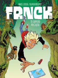 Frnck T.1 To dopiero początek. Autor: Olivier Bocquet, Brice Cossu, Agata Cieślak. Dobreksiazki.pl Okładka książki Frnck T.1 To dopiero początek