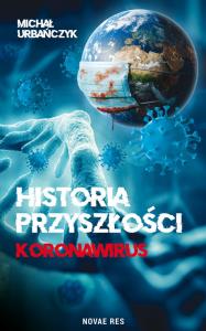 Historia przyszłości Koronawirus. Autor: Michał Urbańczyk. Dobreksiazki.pl Okładka książki Historia przyszłości Koronawirus