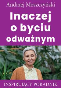 Inaczej o byciu odważnym. Autor: Andrzej Moszczyński. Dobreksiazki.pl Okładka książki Inaczej o byciu odważnym