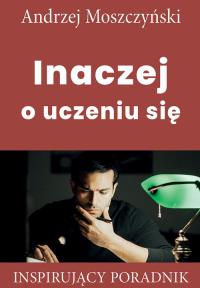 Inaczej o uczeniu się. Autor: Andrzej Moszczyński. Dobreksiazki.pl Okładka książki Inaczej o uczeniu się
