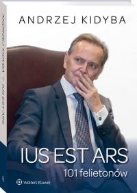 Ius est ars 101 felietonów. Autor: Kidyba Andrzej. Dobreksiazki.pl Okładka książki Ius est ars 101 felietonów