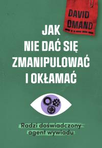 Jak nie dać się zmanipulować i okłamać. Autor: Sir David Omand. Dobreksiazki.pl Okładka książki Jak nie dać się zmanipulować i okłamać