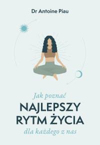 Jak poznać najlepszy rytm życia dla każdego z nas. Autor: Piau Antoine. Dobreksiazki.pl Okładka książki Jak poznać najlepszy rytm życia dla każdego z nas