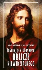 Jaśniejące blaskiem Oblicze Niewidzialnego. Autor: Abp Henryk J. Muszyński. Dobreksiazki.pl Okładka książki Jaśniejące blaskiem Oblicze Niewidzialnego
