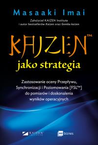 Okładka książki KAIZEN ™ jako strategia. Zastosowanie oceny Przepływu, Synchronizacji i Poziomowania [FSL™] do pomiarów i doskonalenia wyników operacyjnych