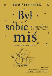 Kubuś Puchatek. Był sobie Miś. Autor: JANE RIORDAN. Dobreksiazki.pl Okładka książki Kubuś Puchatek. Był sobie Miś