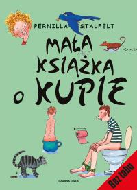 Mała książka o kupie. Autor: Pernilla Atalfelt, Iwona Jędrzejewska. Dobreksiazki.pl Okładka książki Mała książka o kupie