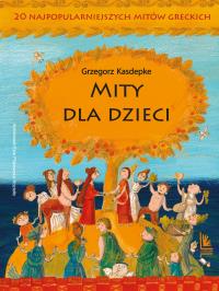 Mity dla dzieci. 20 najpopularniejszych mitów. Autor: Grzegorz Kasdepke. Dobreksiazki.pl Okładka książki Mity dla dzieci. 20 najpopularniejszych mitów