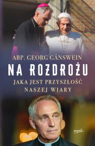 Na rozdrożu. Jaka jest przyszłość naszej wiary. Autor: Georg Ganswein. Dobreksiazki.pl Okładka książki Na rozdrożu. Jaka jest przyszłość naszej wiary