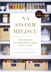 Na swoim miejscu. Przewodnik po organizacji domu, szafy i życia. Autor: Clea Shearer, Joanna Teplin. Dobreksiazki.pl Okładka książki Na swoim miejscu. Przewodnik po organizacji domu, szafy i życia