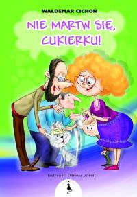 Nie martw się, Cukierku!. Autor: Cichoń Waldemar. Dobreksiazki.pl Okładka książki Nie martw się, Cukierku!