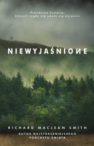 Niewyjaśnione. Prawdziwe historie, których nigdy nie udało się wyjaśnić. Autor: Richard MacLean Smith. Dobreksiazki.pl Okładka książki Niewyjaśnione. Prawdziwe historie, których nigdy nie udało się wyjaśnić