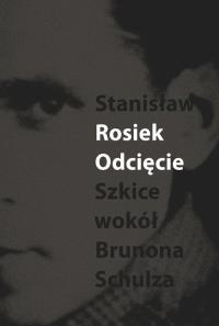 Odcięcie Szkice wokół Schulza. Autor: Rosiek Stanisław. Dobreksiazki.pl Okładka książki Odcięcie Szkice wokół Schulza