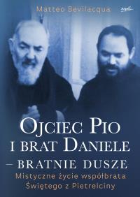 Ojciec Pio i brat Daniele - bratnie dusze. Mistyczne życie współbrata Świętego z Pietrelciny. Autor: Matteo Bevilacqua. Dobreksiazki.pl Okładka książki Ojciec Pio i brat Daniele - bratnie dusze. Mistyczne życie współbrata Świętego z Pietrelciny