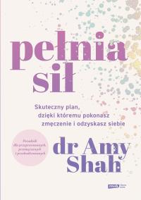 Pełnia sił. Skuteczny plan na pokonanie zmęczenia. Autor: dr Amy Shah, Marcin Sieduszewski. Dobreksiazki.pl Okładka książki Pełnia sił. Skuteczny plan na pokonanie zmęczenia