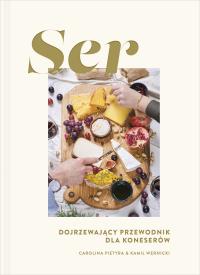 Ser. Dojrzewający przewodnik dla koneserów. Autor: Carolina Pietyra, Kamil Wernicki. Dobreksiazki.pl Okładka książki Ser. Dojrzewający przewodnik dla koneserów