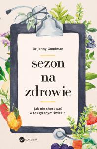 Sezon na zdrowie. Jak nie chorować w toksycznym świecie. Autor: Jenny Goodman. Dobreksiazki.pl Okładka książki Sezon na zdrowie. Jak nie chorować w toksycznym świecie