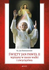 Święty Jan Paweł II wpisany w nasze walki i... Autor: ks. Jan Śledzianowski. Dobreksiazki.pl Okładka książki Święty Jan Paweł II wpisany w nasze walki i..