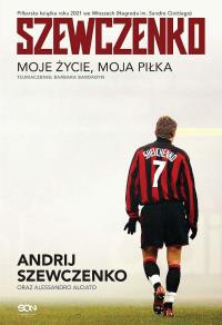 Szewczenko. Moje życie, moja piłka. Autor: Andrij Szewczenko, Alciato Alessandro. Dobreksiazki.pl Okładka książki Szewczenko. Moje życie, moja piłka