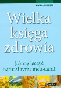 Wielka księga zdrowia. Jak się leczyć .... Autor: Jose Luis Berdonces. Dobreksiazki.pl Okładka książki Wielka księga zdrowia. Jak się leczyć ...