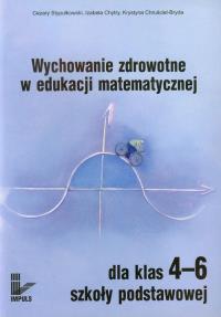 Wychowanie zdrowotne w edukacji matematycznej 4-6. Autor: Stypułkowski Cezary, Chytry Izabela, Chruściel-Br. Dobreksiazki.pl Okładka książki Wychowanie zdrowotne w edukacji matematycznej 4-6