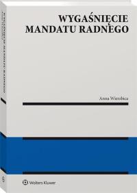 Wygaśnięcie mandatu radnego. Autor: Wierzbica Anna. Dobreksiazki.pl Okładka książki Wygaśnięcie mandatu radnego