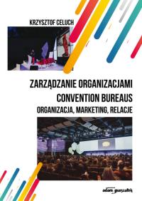 Zarządzanie organizacjami convention bureaus. Autor: Celuch Krzysztof. Dobreksiazki.pl Okładka książki Zarządzanie organizacjami convention bureaus