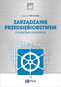 Zarządzanie przedsiębiorstwem. Podręcznik akademicki. Autor: Michalski Eugeniusz. Dobreksiazki.pl Okładka książki Zarządzanie przedsiębiorstwem. Podręcznik akademicki