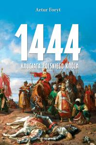 1444. Krucjata polskiego króla. Autor: Foryt Artur. Dobreksiazki.pl Okładka książki 1444. Krucjata polskiego króla