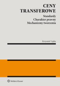 Standardy cen transferowych. Charakter prawny i mechanizmy tworzenia. Autor: Krzysztof Lipka. Dobreksiazki.pl Okładka książki Standardy cen transferowych. Charakter prawny i mechanizmy tworzenia