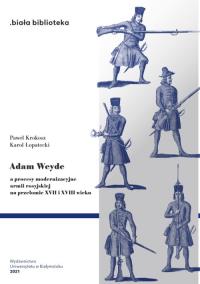 Adam Weyde a procesy modernizacyjne armii rosyjskiej na przełomie XVII i XVIII wieku. Autor: Krokosz Paweł, Łopatecki Karol. Dobreksiazki.pl Okładka książki Adam Weyde a procesy modernizacyjne armii rosyjskiej na przełomie XVII i XVIII wieku