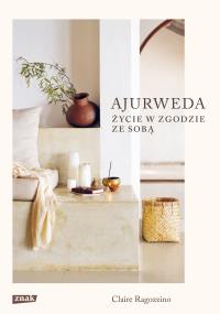 Ajurweda. Życie w zgodzie ze sobą. Autor: Claire Ragozzino. Dobreksiazki.pl Okładka książki Ajurweda. Życie w zgodzie ze sobą