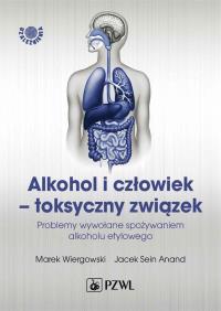 Alkohol i człowiek - toksyczny związek. Autor: Wiergowski Marek, Anand Jacek Sein. Dobreksiazki.pl Okładka książki Alkohol i człowiek - toksyczny związek