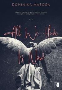 All We Have Is Now. Autor: Dominika Matoga. Dobreksiazki.pl Okładka książki All We Have Is Now