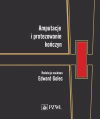 Amputacje i protezowanie kończyn. Autor: Golec Edward. Dobreksiazki.pl Okładka książki Amputacje i protezowanie kończyn