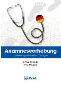 Anamnese. Wortschatz- und Grammatikübungen. Wywiad lekarski. Trening leksykalno-gramatyczny. Autor: Kastelik Anna, Mrugalla Anna. Dobreksiazki.pl Okładka książki Anamnese. Wortschatz- und Grammatikübungen. Wywiad lekarski. Trening leksykalno-gramatyczny