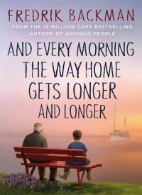And Every Morning the Way Home Gets Longer and Longer. Autor: Backman Fredrik. Dobreksiazki.pl Okładka książki And Every Morning the Way Home Gets Longer and Longer