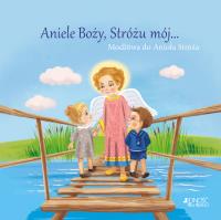 Aniele Boży, Stróżu mój... Modlitwa. Autor: Opracowanie zbiorowe. Dobreksiazki.pl Okładka książki Aniele Boży, Stróżu mój... Modlitwa