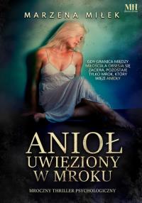 Anioł uwięziony w mroku - uszkodzone. Autor: Marzena Miłek. Dobreksiazki.pl Okładka książki Anioł uwięziony w mroku - uszkodzone