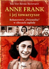 Anne Frank i jej towarzysze. Bohaterowie „Dziennika” w obozach zagłady. Autor: Bas von Benda-Beckmann. Dobreksiazki.pl Okładka książki Anne Frank i jej towarzysze. Bohaterowie „Dziennika” w obozach zagłady