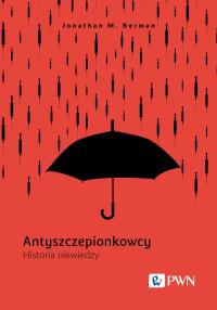 Antyszczepionkowcy. Historia niewiedzy. Autor: Jonathan M. Berman. Dobreksiazki.pl Okładka książki Antyszczepionkowcy. Historia niewiedzy