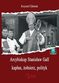 Arcybiskup Stanisław Gall (1865-1942) kapłan, żołnierz, polityk. Autor: Żabierek Krzysztof. Dobreksiazki.pl Okładka książki Arcybiskup Stanisław Gall (1865-1942) kapłan, żołnierz, polityk