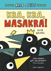 Arlo i Pips. Kra, kra, masakra!. Autor: Gravel Elise, Joanna Wajs. Dobreksiazki.pl Okładka książki Arlo i Pips. Kra, kra, masakra!