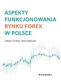 Aspekty funkcjonowania rynku FOREX w Polsce. Autor: Łukasz Furman, Anna Hańczyk. Dobreksiazki.pl Okładka książki Aspekty funkcjonowania rynku FOREX w Polsce