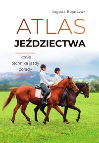 Atlas jeździectwa. Autor: Jagoda Bojarczuk. Dobreksiazki.pl Okładka książki Atlas jeździectwa