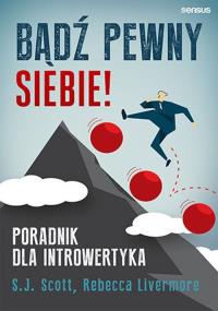 Bądź pewny siebie! Poradnik dla introwertyka. Autor: Rebecca Livermore. Dobreksiazki.pl Okładka książki Bądź pewny siebie! Poradnik dla introwertyka
